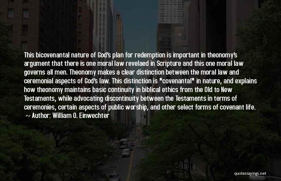 William O. Einwechter Quotes: This Bicovenantal Nature Of God's Plan For Redemption Is Important In Theonomy's Argument That There Is One Moral Law Revelaed