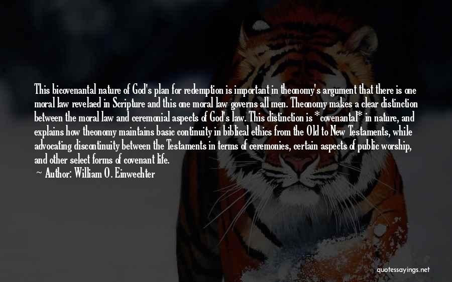 William O. Einwechter Quotes: This Bicovenantal Nature Of God's Plan For Redemption Is Important In Theonomy's Argument That There Is One Moral Law Revelaed