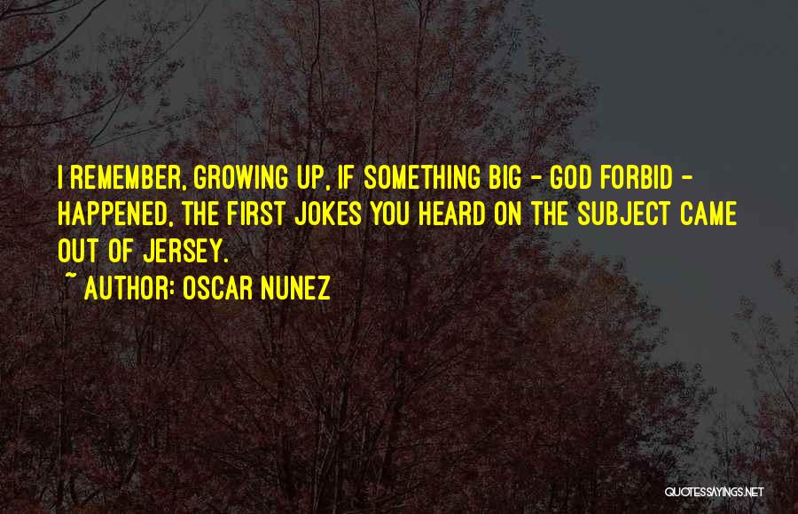 Oscar Nunez Quotes: I Remember, Growing Up, If Something Big - God Forbid - Happened, The First Jokes You Heard On The Subject