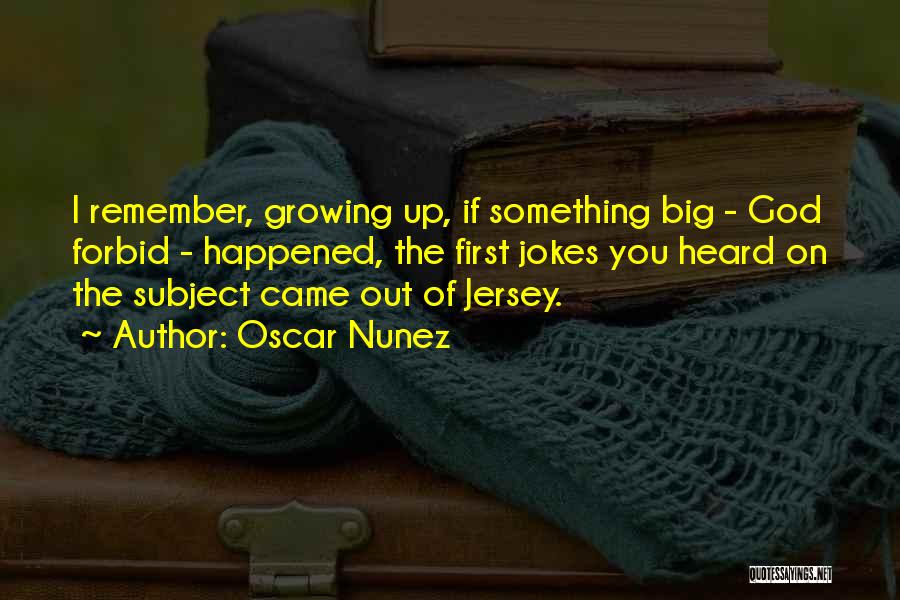 Oscar Nunez Quotes: I Remember, Growing Up, If Something Big - God Forbid - Happened, The First Jokes You Heard On The Subject