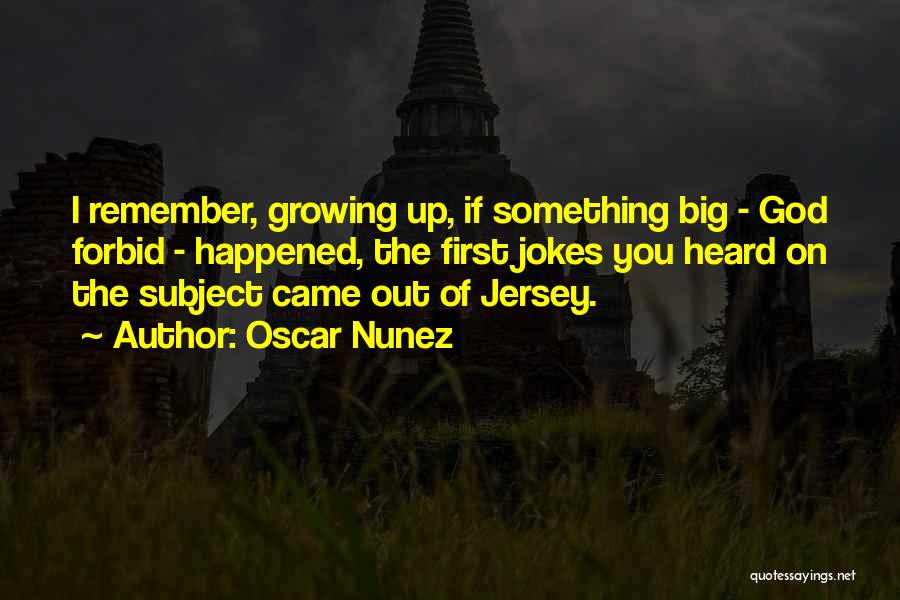 Oscar Nunez Quotes: I Remember, Growing Up, If Something Big - God Forbid - Happened, The First Jokes You Heard On The Subject