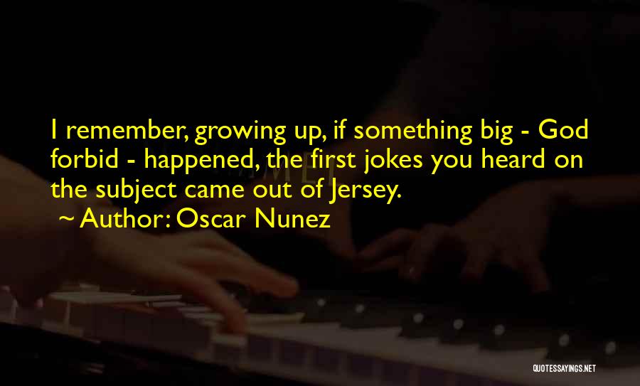 Oscar Nunez Quotes: I Remember, Growing Up, If Something Big - God Forbid - Happened, The First Jokes You Heard On The Subject