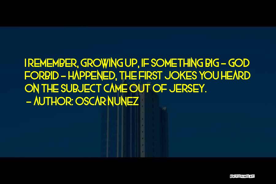 Oscar Nunez Quotes: I Remember, Growing Up, If Something Big - God Forbid - Happened, The First Jokes You Heard On The Subject