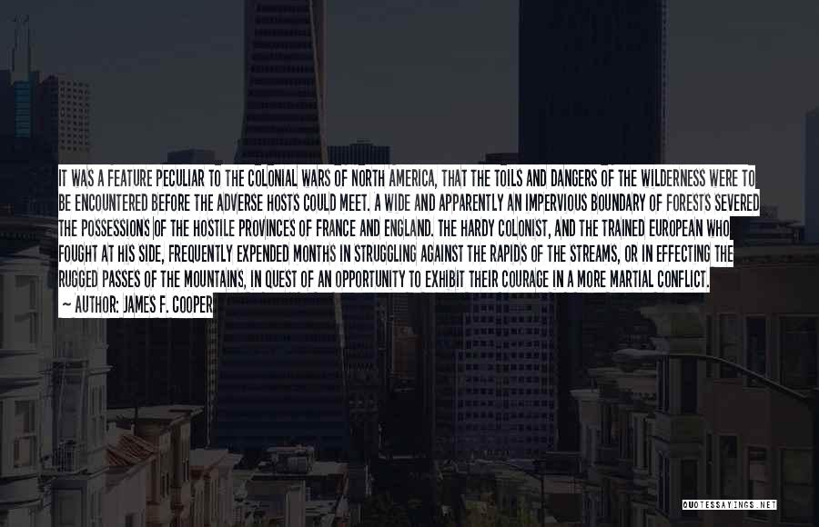 James F. Cooper Quotes: It Was A Feature Peculiar To The Colonial Wars Of North America, That The Toils And Dangers Of The Wilderness