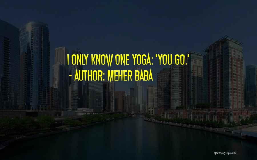 Meher Baba Quotes: I Only Know One Yoga: 'you Go.'