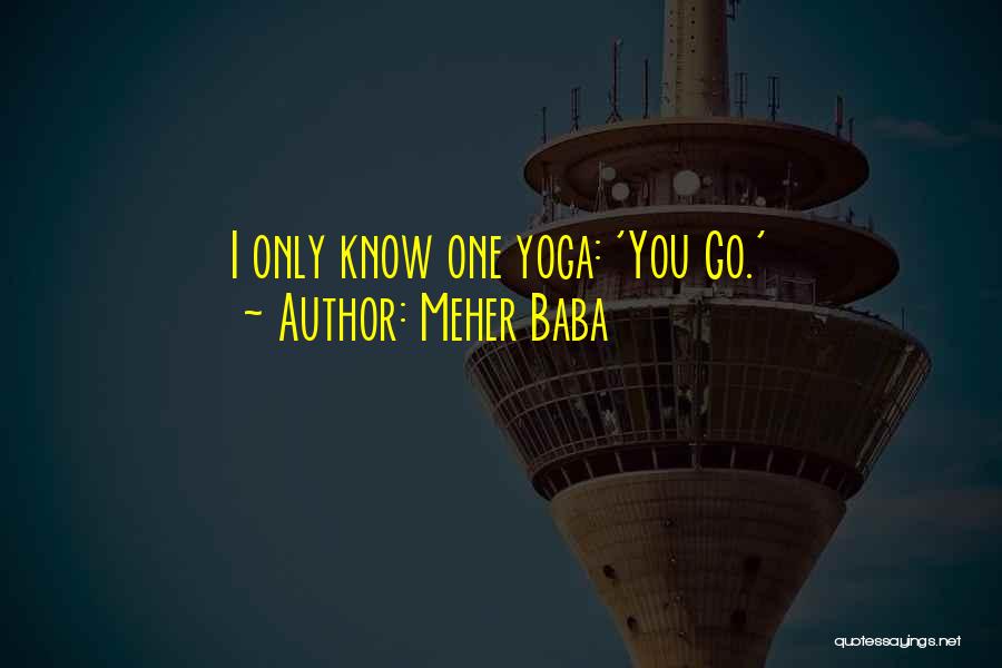 Meher Baba Quotes: I Only Know One Yoga: 'you Go.'