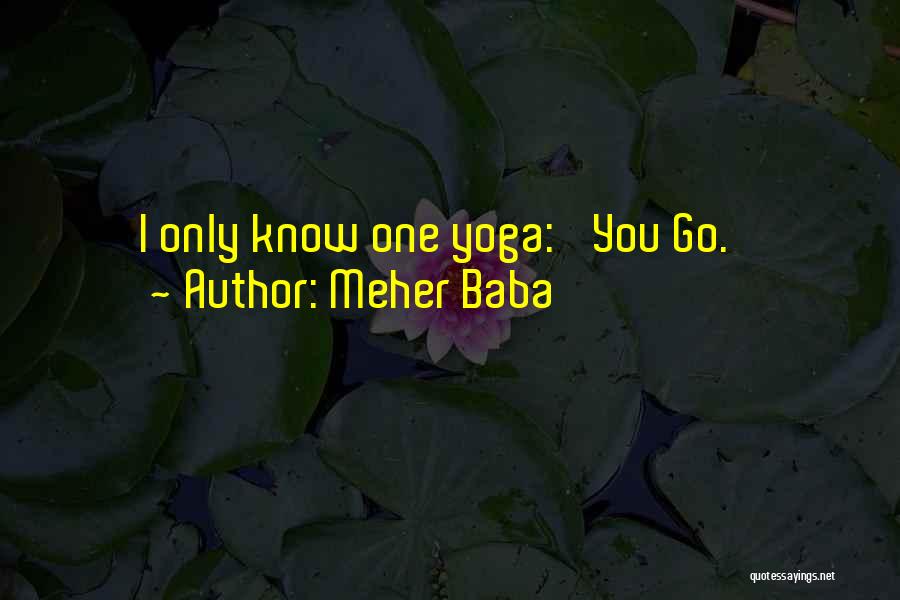 Meher Baba Quotes: I Only Know One Yoga: 'you Go.'