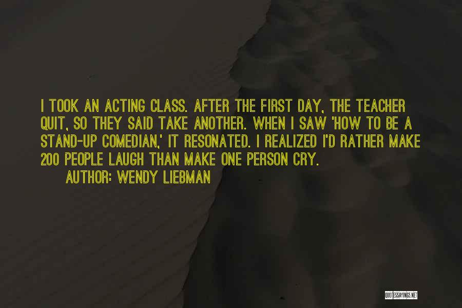 Wendy Liebman Quotes: I Took An Acting Class. After The First Day, The Teacher Quit, So They Said Take Another. When I Saw