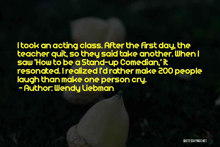 Wendy Liebman Quotes: I Took An Acting Class. After The First Day, The Teacher Quit, So They Said Take Another. When I Saw