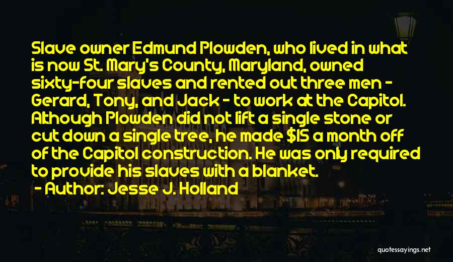 Jesse J. Holland Quotes: Slave Owner Edmund Plowden, Who Lived In What Is Now St. Mary's County, Maryland, Owned Sixty-four Slaves And Rented Out