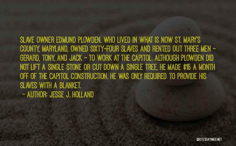 Jesse J. Holland Quotes: Slave Owner Edmund Plowden, Who Lived In What Is Now St. Mary's County, Maryland, Owned Sixty-four Slaves And Rented Out