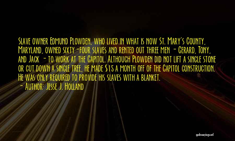 Jesse J. Holland Quotes: Slave Owner Edmund Plowden, Who Lived In What Is Now St. Mary's County, Maryland, Owned Sixty-four Slaves And Rented Out