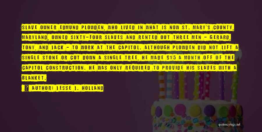 Jesse J. Holland Quotes: Slave Owner Edmund Plowden, Who Lived In What Is Now St. Mary's County, Maryland, Owned Sixty-four Slaves And Rented Out