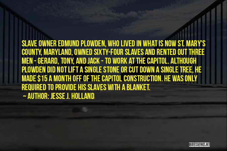 Jesse J. Holland Quotes: Slave Owner Edmund Plowden, Who Lived In What Is Now St. Mary's County, Maryland, Owned Sixty-four Slaves And Rented Out