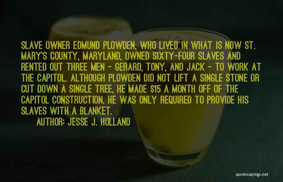 Jesse J. Holland Quotes: Slave Owner Edmund Plowden, Who Lived In What Is Now St. Mary's County, Maryland, Owned Sixty-four Slaves And Rented Out