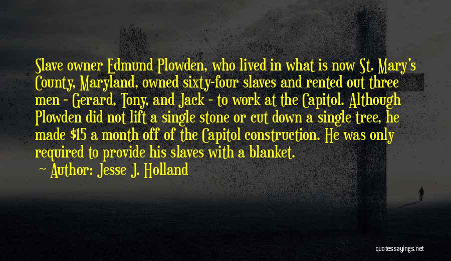 Jesse J. Holland Quotes: Slave Owner Edmund Plowden, Who Lived In What Is Now St. Mary's County, Maryland, Owned Sixty-four Slaves And Rented Out