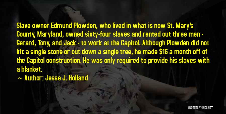 Jesse J. Holland Quotes: Slave Owner Edmund Plowden, Who Lived In What Is Now St. Mary's County, Maryland, Owned Sixty-four Slaves And Rented Out