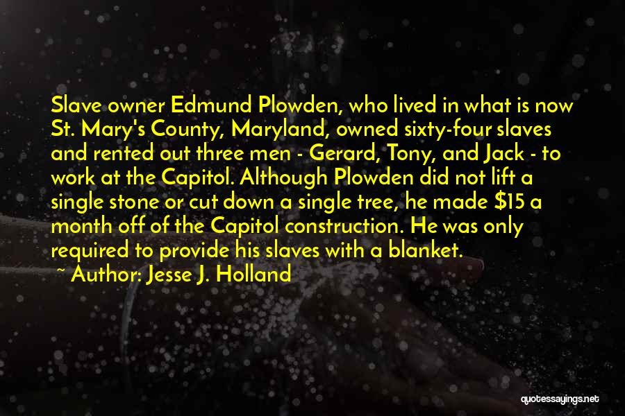 Jesse J. Holland Quotes: Slave Owner Edmund Plowden, Who Lived In What Is Now St. Mary's County, Maryland, Owned Sixty-four Slaves And Rented Out