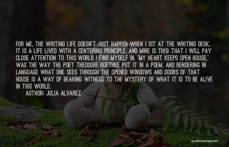 Julia Alvarez Quotes: For Me, The Writing Life Doesn't Just Happen When I Sit At The Writing Desk. It Is A Life Lived