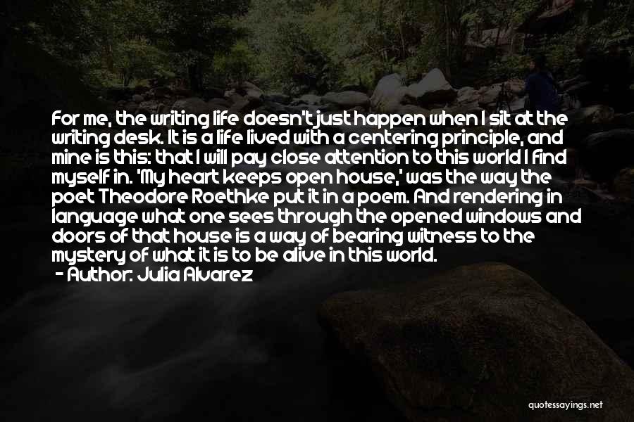 Julia Alvarez Quotes: For Me, The Writing Life Doesn't Just Happen When I Sit At The Writing Desk. It Is A Life Lived