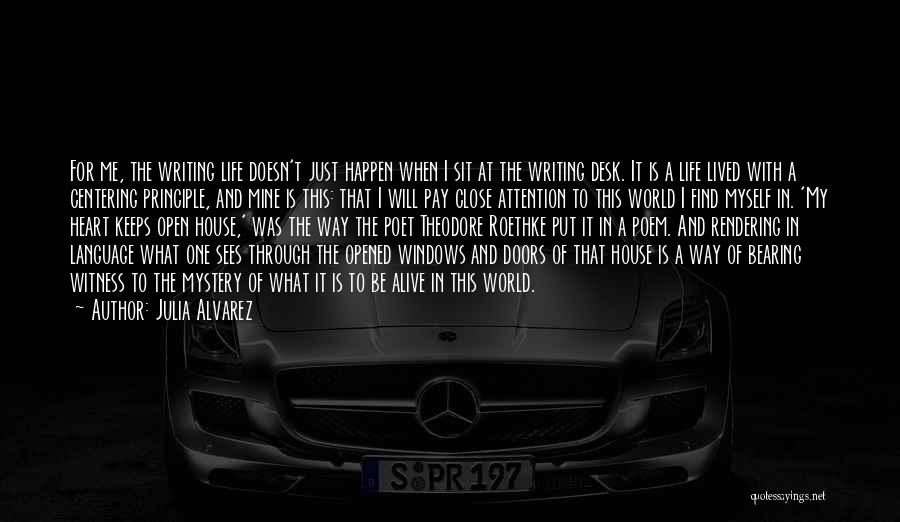Julia Alvarez Quotes: For Me, The Writing Life Doesn't Just Happen When I Sit At The Writing Desk. It Is A Life Lived