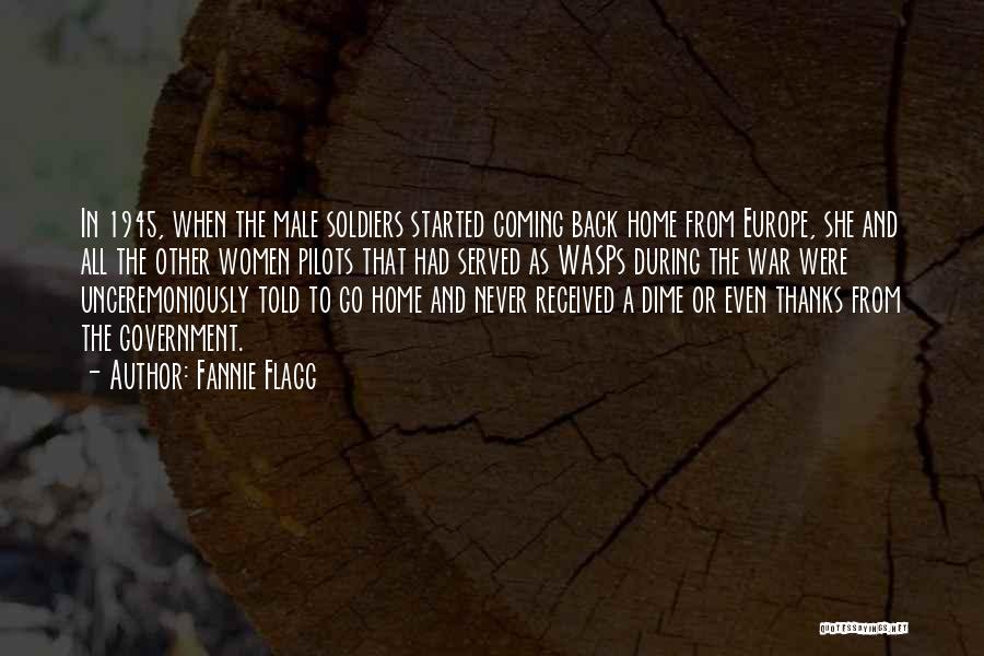 Fannie Flagg Quotes: In 1945, When The Male Soldiers Started Coming Back Home From Europe, She And All The Other Women Pilots That