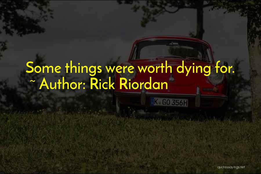 Rick Riordan Quotes: Some Things Were Worth Dying For.