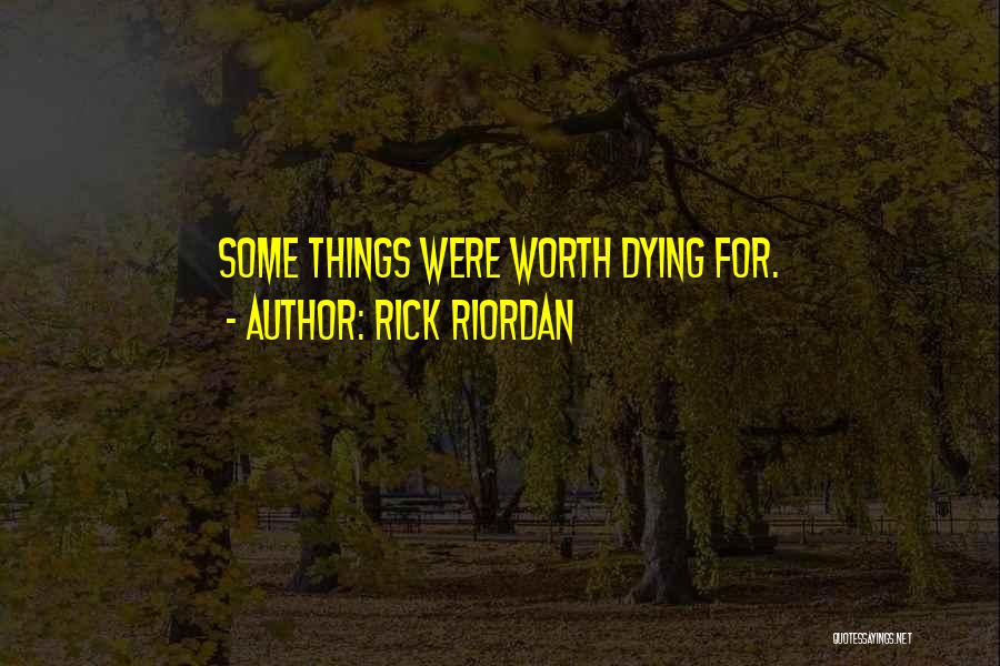 Rick Riordan Quotes: Some Things Were Worth Dying For.