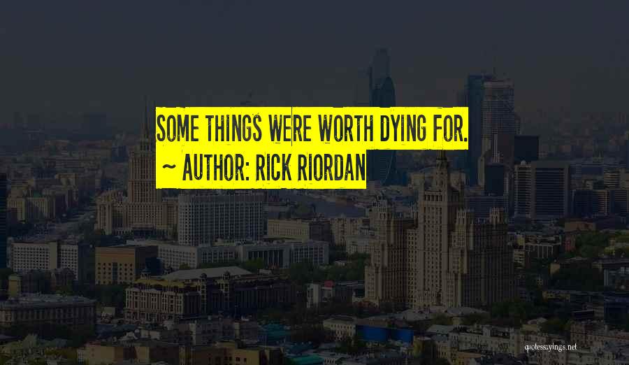 Rick Riordan Quotes: Some Things Were Worth Dying For.