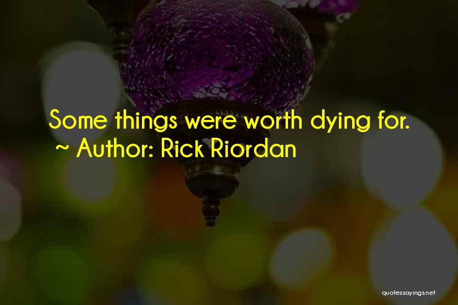 Rick Riordan Quotes: Some Things Were Worth Dying For.