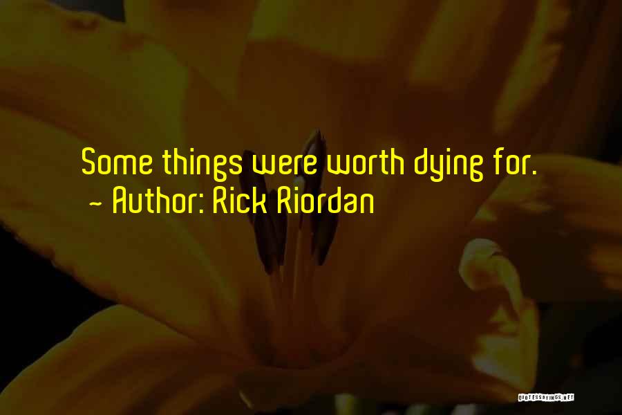 Rick Riordan Quotes: Some Things Were Worth Dying For.
