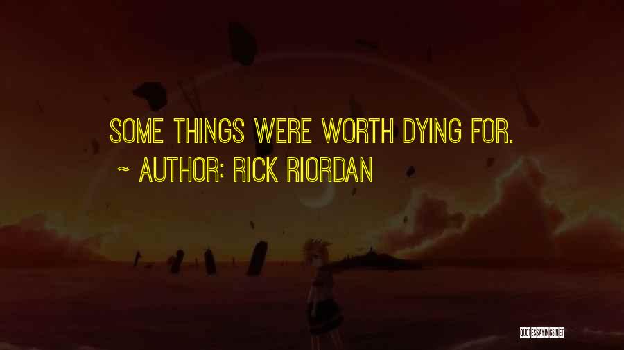 Rick Riordan Quotes: Some Things Were Worth Dying For.