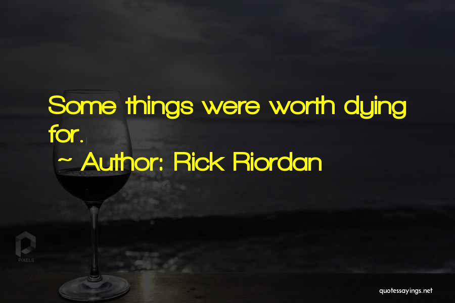 Rick Riordan Quotes: Some Things Were Worth Dying For.