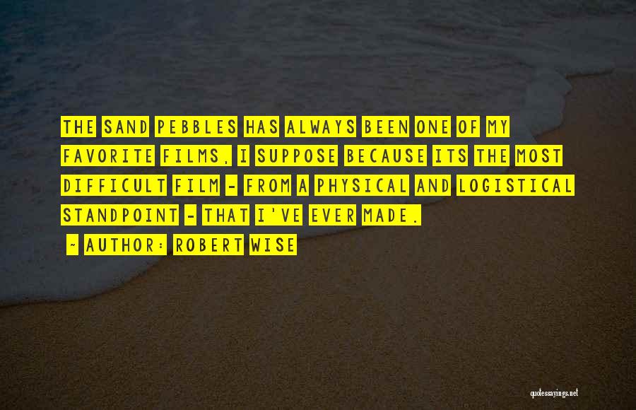 Robert Wise Quotes: The Sand Pebbles Has Always Been One Of My Favorite Films, I Suppose Because Its The Most Difficult Film -