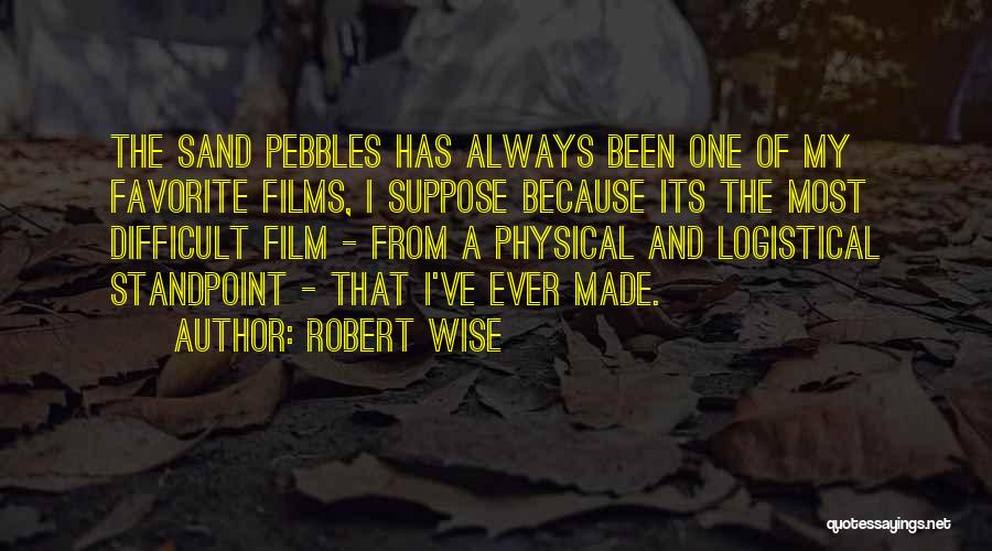 Robert Wise Quotes: The Sand Pebbles Has Always Been One Of My Favorite Films, I Suppose Because Its The Most Difficult Film -