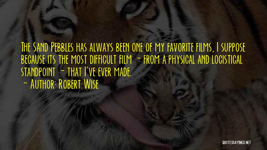 Robert Wise Quotes: The Sand Pebbles Has Always Been One Of My Favorite Films, I Suppose Because Its The Most Difficult Film -
