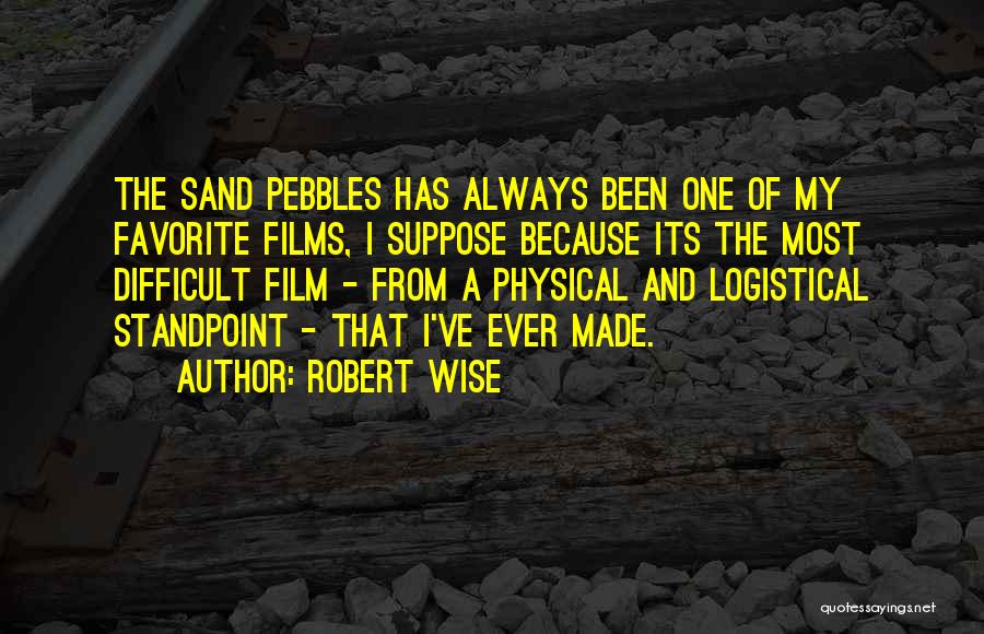 Robert Wise Quotes: The Sand Pebbles Has Always Been One Of My Favorite Films, I Suppose Because Its The Most Difficult Film -