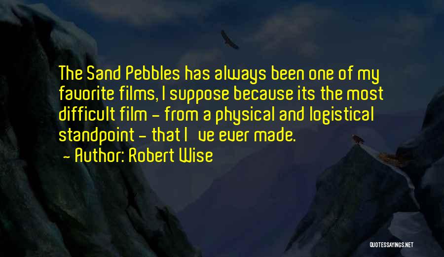 Robert Wise Quotes: The Sand Pebbles Has Always Been One Of My Favorite Films, I Suppose Because Its The Most Difficult Film -