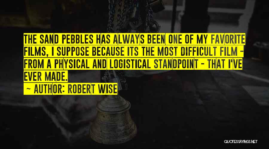 Robert Wise Quotes: The Sand Pebbles Has Always Been One Of My Favorite Films, I Suppose Because Its The Most Difficult Film -