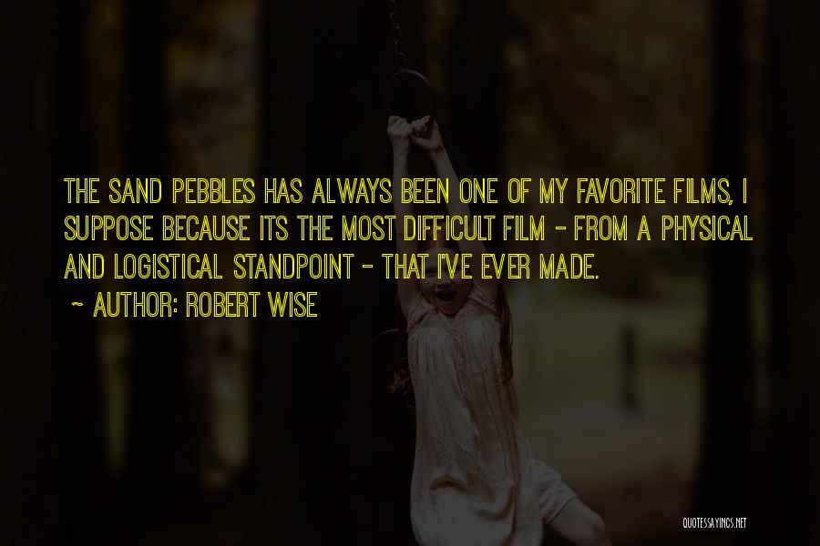 Robert Wise Quotes: The Sand Pebbles Has Always Been One Of My Favorite Films, I Suppose Because Its The Most Difficult Film -