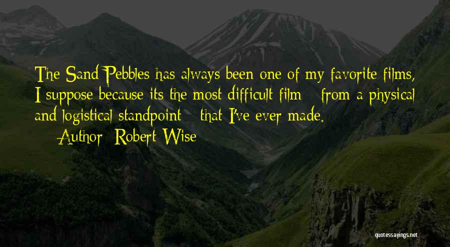 Robert Wise Quotes: The Sand Pebbles Has Always Been One Of My Favorite Films, I Suppose Because Its The Most Difficult Film -