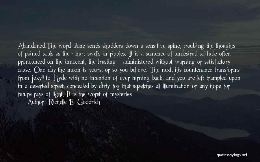 Richelle E. Goodrich Quotes: Abandoned.the Word Alone Sends Shudders Down A Sensitive Spine, Troubling The Thoughts Of Pained Souls As Their Hurt Swells In