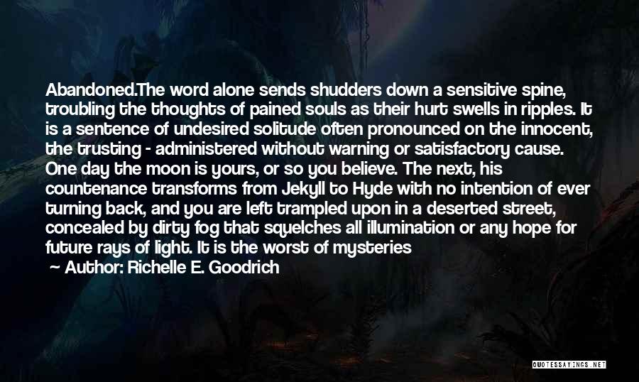 Richelle E. Goodrich Quotes: Abandoned.the Word Alone Sends Shudders Down A Sensitive Spine, Troubling The Thoughts Of Pained Souls As Their Hurt Swells In