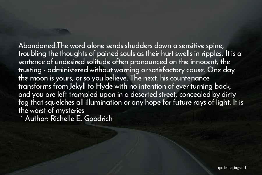 Richelle E. Goodrich Quotes: Abandoned.the Word Alone Sends Shudders Down A Sensitive Spine, Troubling The Thoughts Of Pained Souls As Their Hurt Swells In