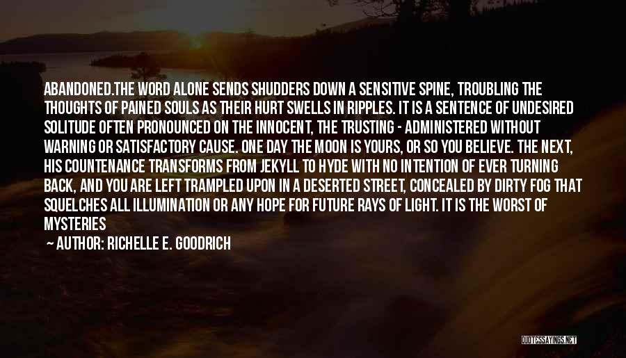 Richelle E. Goodrich Quotes: Abandoned.the Word Alone Sends Shudders Down A Sensitive Spine, Troubling The Thoughts Of Pained Souls As Their Hurt Swells In