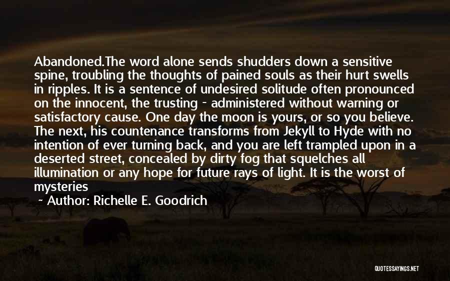 Richelle E. Goodrich Quotes: Abandoned.the Word Alone Sends Shudders Down A Sensitive Spine, Troubling The Thoughts Of Pained Souls As Their Hurt Swells In