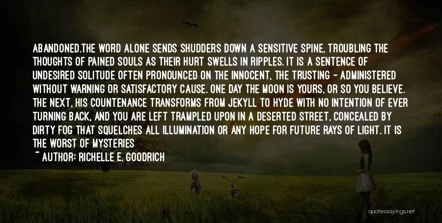 Richelle E. Goodrich Quotes: Abandoned.the Word Alone Sends Shudders Down A Sensitive Spine, Troubling The Thoughts Of Pained Souls As Their Hurt Swells In