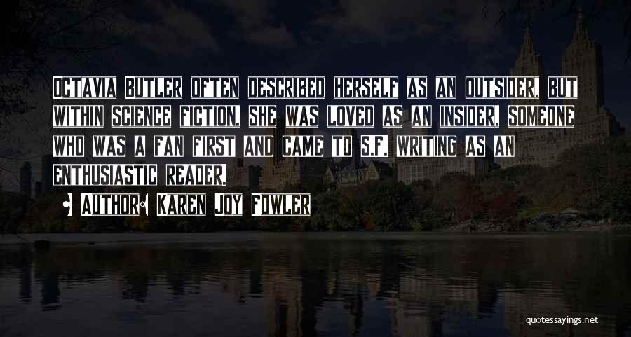 Karen Joy Fowler Quotes: Octavia Butler Often Described Herself As An Outsider, But Within Science Fiction, She Was Loved As An Insider, Someone Who