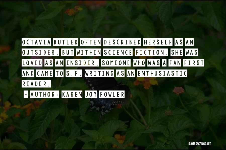 Karen Joy Fowler Quotes: Octavia Butler Often Described Herself As An Outsider, But Within Science Fiction, She Was Loved As An Insider, Someone Who