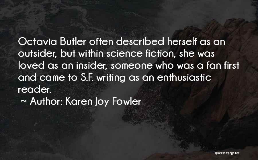 Karen Joy Fowler Quotes: Octavia Butler Often Described Herself As An Outsider, But Within Science Fiction, She Was Loved As An Insider, Someone Who